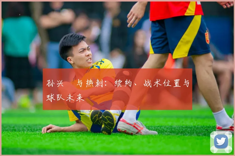 孙兴慜与热刺:续约、战术位置与球队未来