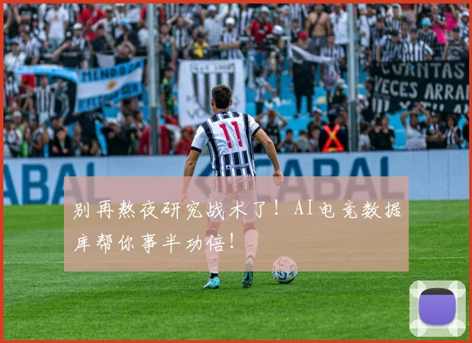 别再熬夜研究战术了！AI电竞数据库帮你事半功倍！
