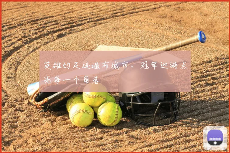 英雄的足迹遍布城市，冠军巡游点亮每一个角落