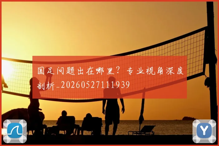 国足问题出在哪里？专业视角深度剖析_20260527111939