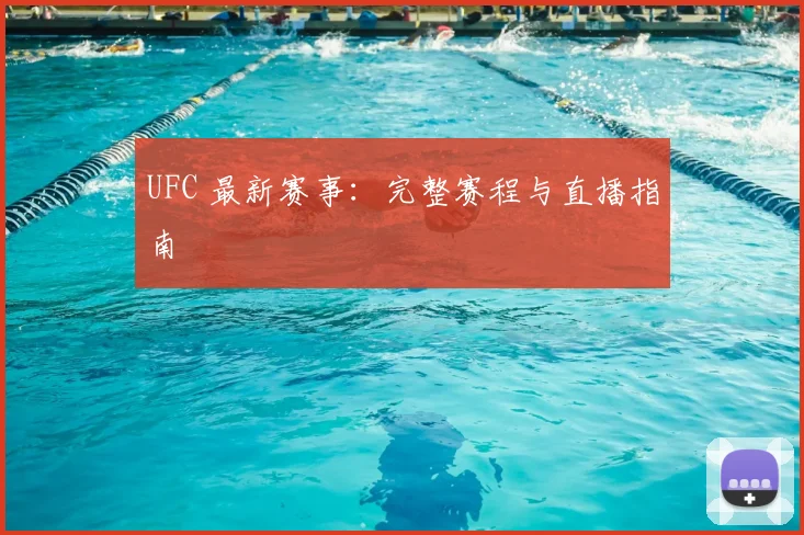 UFC 最新赛事:完整赛程与直播指南