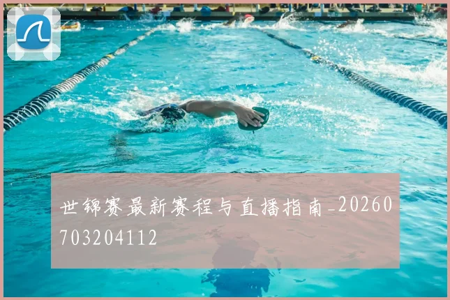 世锦赛最新赛程与直播指南_20260703204112