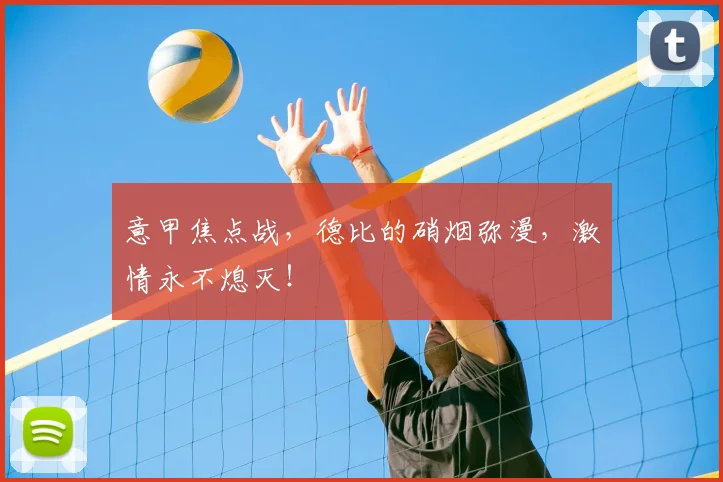 意甲焦点战，德比的硝烟弥漫，激情永不熄灭！