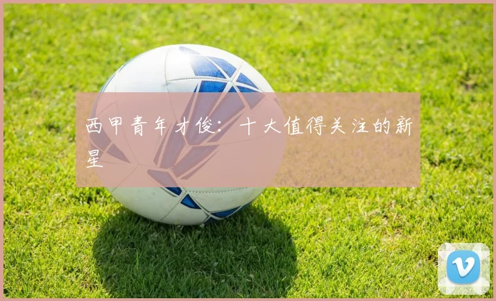 西甲青年才俊:十大值得关注的新星